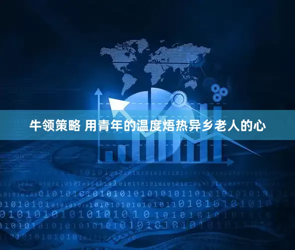 牛领策略 用青年的温度焐热异乡老人的心